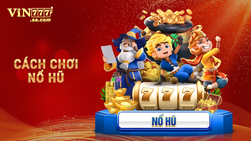 Cách chơi Nổ Hũ thắng lớn cho người mới bắt đầu 1 Cách chơi nổ hũ